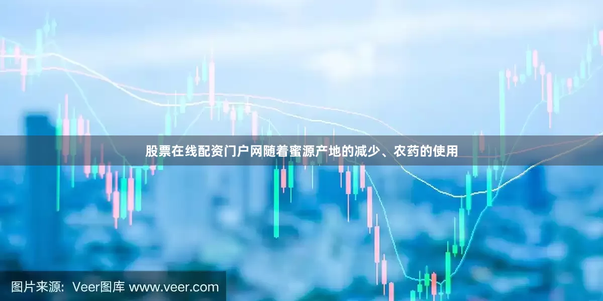 股票在线配资门户网随着蜜源产地的减少、农药的使用