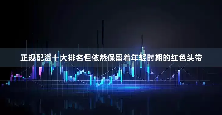 正规配资十大排名但依然保留着年轻时期的红色头带
