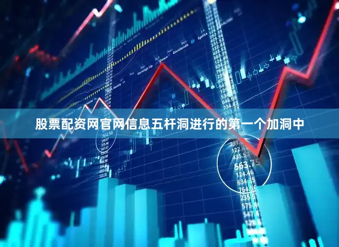 股票配资网官网信息五杆洞进行的第一个加洞中