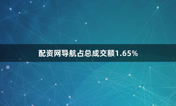 配资网导航占总成交额1.65%