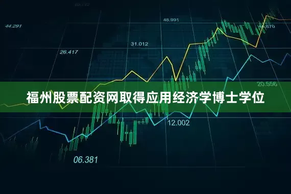 福州股票配资网取得应用经济学博士学位