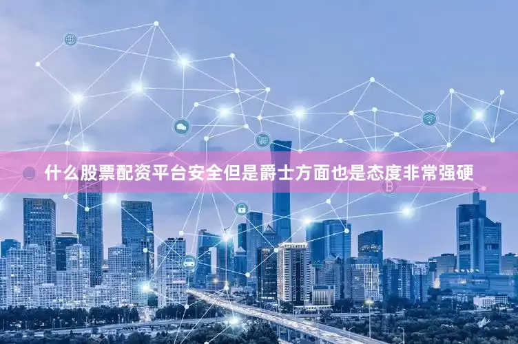 什么股票配资平台安全但是爵士方面也是态度非常强硬