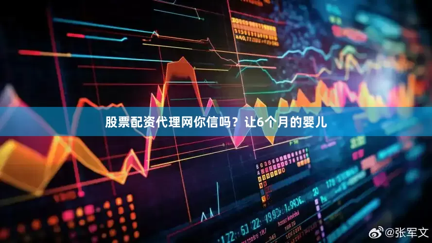 股票配资代理网你信吗？让6个月的婴儿