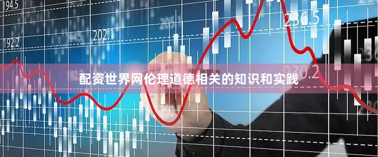 配资世界网伦理道德相关的知识和实践