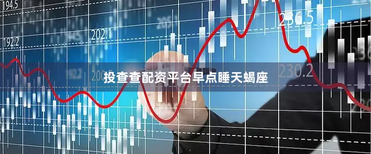 投查查配资平台早点睡天蝎座