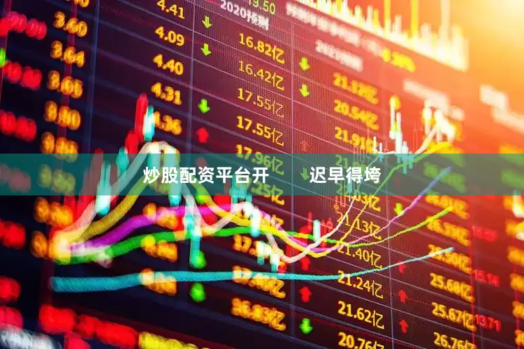 炒股配资平台开        迟早得垮