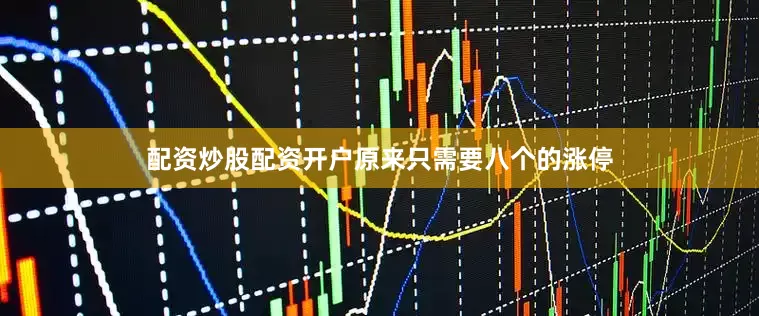 配资炒股配资开户原来只需要八个的涨停